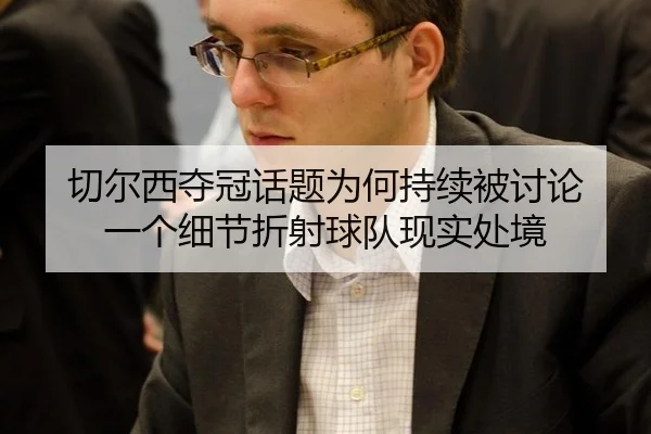 切尔西夺冠话题为何持续被讨论 一个细节折射球队现实处境